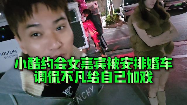 【小小小酷哥】小酷约会女嘉宾被安排婚车，调侃不凡给自己加戏