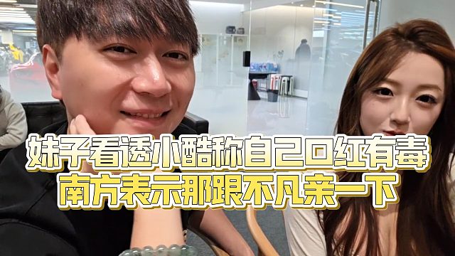 【小小小酷哥】妹子看透小酷称自己口红有毒，南方表示那跟不凡亲一下