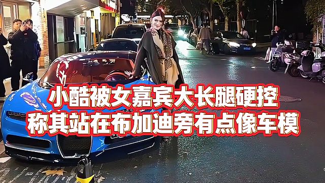 【小小小酷哥】小酷被女嘉宾大长腿硬控，称其站在布加迪旁有点像车模