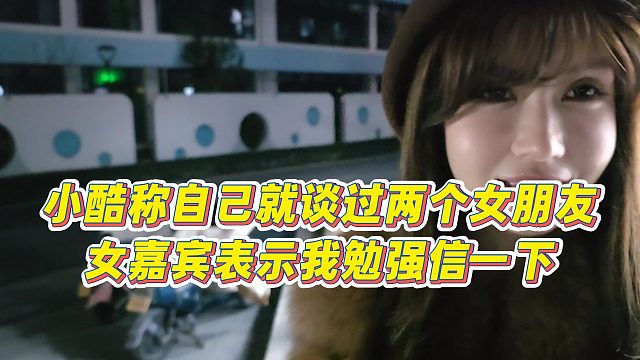 【小小小酷哥】小酷称自己就谈过两个女朋友，女嘉宾表示我勉强信一下