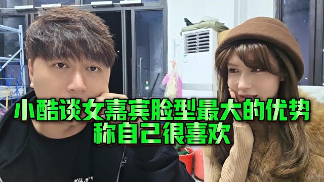 【小小小酷哥】小酷谈女嘉宾脸型最大的优势，称自己很喜欢