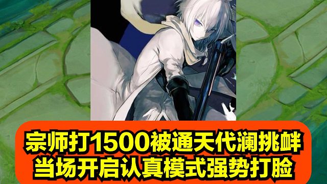 宗师打1500被通天代澜挑衅，当场开启认真模式强势打脸！