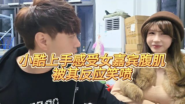【小小小酷哥】小酷上手感受女嘉宾腹肌被其反应笑喷