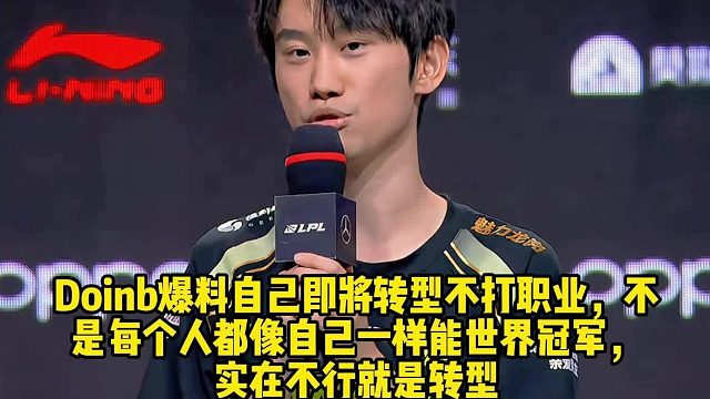 Doinb爆料自己即将转型不打职业，不 是每个人都像自己一样能世界冠军， 实在不行就是转型