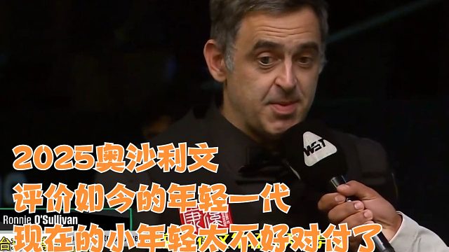 2025奥沙利文评价如今的年轻一代，现在的小年轻太不好对付了