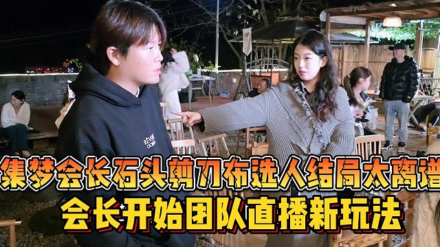 【集梦会长】石头剪刀布选人结局太离谱 会长开始团队直播新玩法