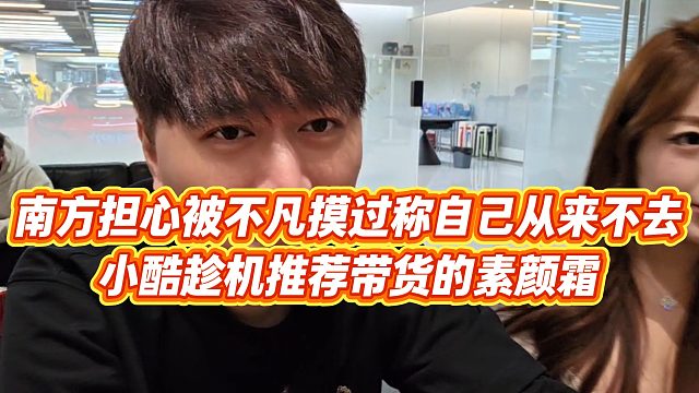 【小小小酷哥】南方担心被不凡摸过称自己从来不去，小酷趁机推荐带货的素颜霜
