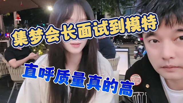 【集梦会长】集梦会长面试到模特，直呼质量真的高