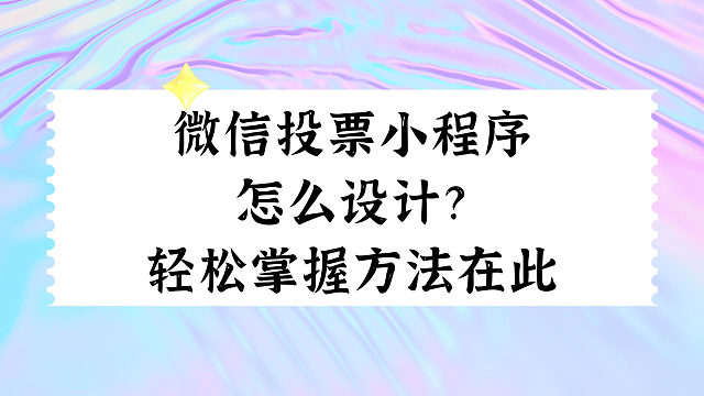 微信投票小程序怎么设计？轻松掌握方法在此