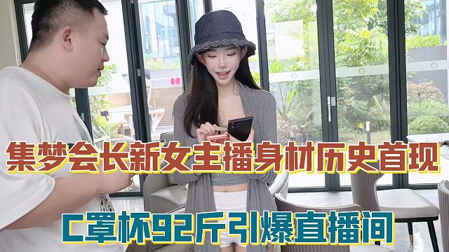 【集梦会长】新女主播身材历史首现 C罩杯92斤引爆直播间