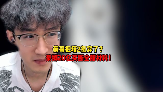 蔡哥把塔2氪穿了？豪掷20亿买断全服材料！
