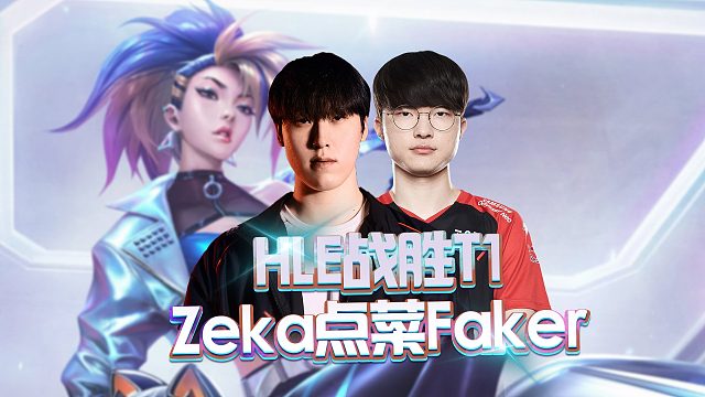 HLE战胜T1，Zeka点菜Faker！