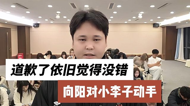 向阳对小李子动手，道歉了依旧觉得没错