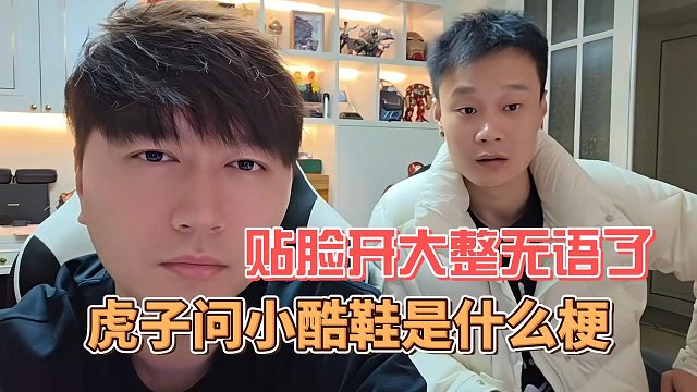 虎子问小酷鞋是什么梗，贴脸开大整无语了