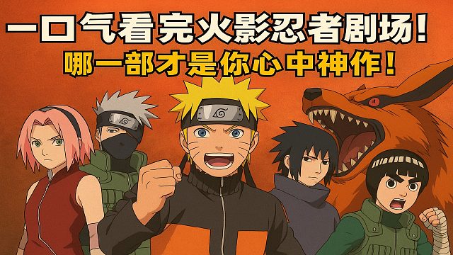 火影剧场版全回顾！ 哪部神作能封神，哪部是烂尾之王？