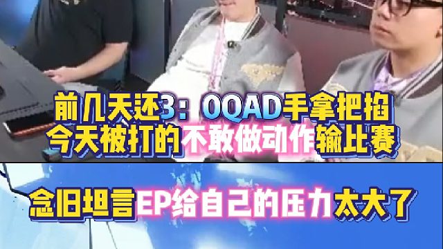 前几天还3：0QAD手拿把掐 今天被打的不敢做动作输比赛 念旧坦言EP给自己的压力太大了！