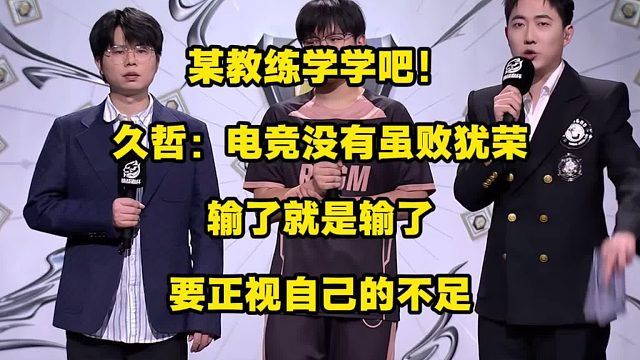 某教练学学吧，久哲两度差点掀翻AG连冠王朝，一次次把AG逼入绝境，但他仍说：电竞没有虽败犹荣，输了就