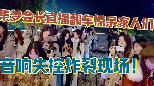 【集梦会长】直播翻车惊呆家人们 音响失控炸裂现场！