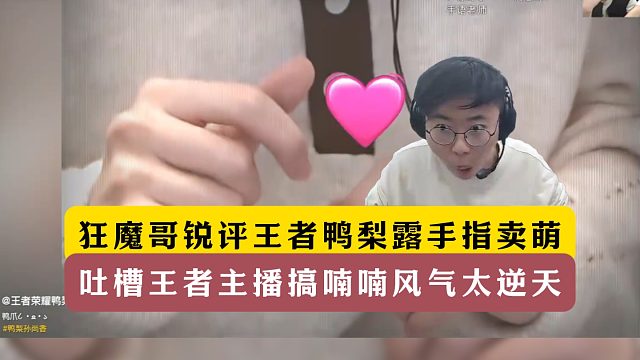 狂魔哥锐评王者鸭梨露手卖萌！吐槽王者主播搞喃喃太恶心了！