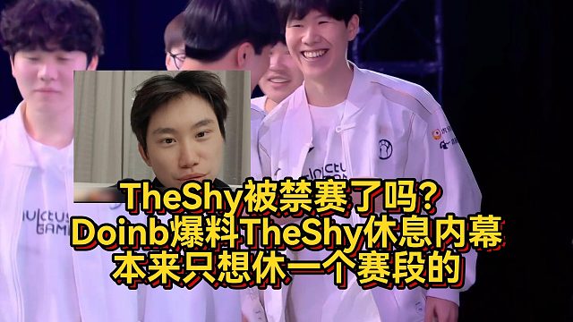 TheShy真被禁赛了，Doinb爆料TheShy休息内幕，本来只想休一个赛段的