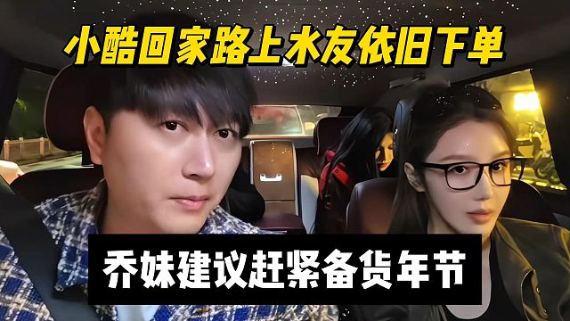 小酷回家路上水友依旧下单，乔妹建议赶紧备货年节