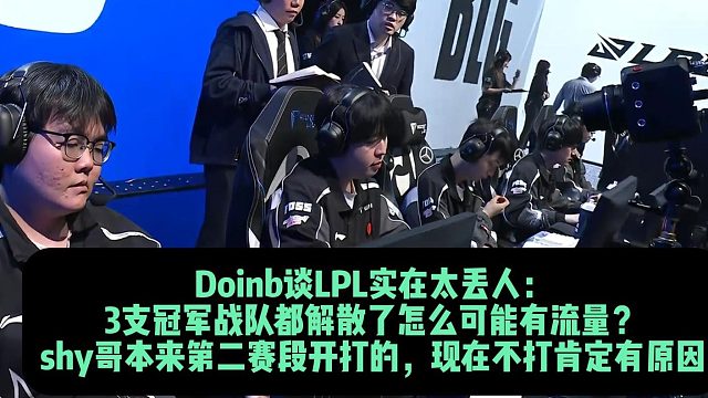 Doinb谈LPL实在太丢人： 3支冠军战队都解散了怎么可能有流量？ shy哥本来第二赛段开打的