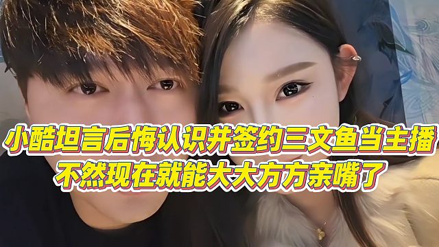 【小小小酷哥】小酷坦言后悔认识并签约三文鱼当主播，不然现在就能大大方方亲嘴了