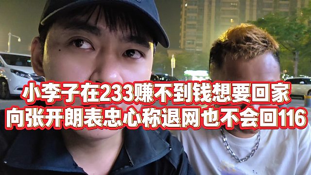 【张开朗】小李子在233赚不到钱想要回家，向张开朗表忠心称退网也不会回116