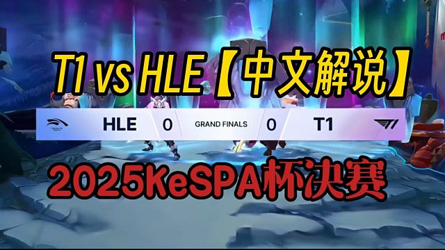 KeSPA杯决赛T1对战HLE，精彩程度拉满 【解说记得957硕硕】