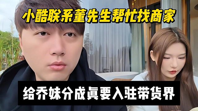 小酷联系董先生帮忙找商家，给乔妹分成真要入驻带货界