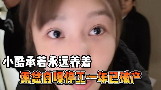 熏总自曝停工一年已破产，小酷承若永远养着