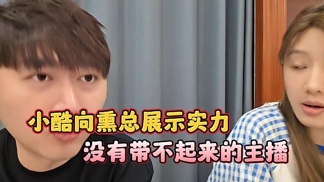 没有带不起来的主播，小酷向熏总展示实力