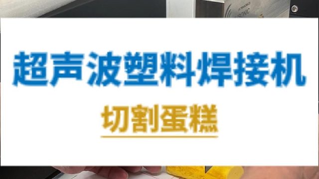 恒友音达超声波塑料焊接机，切割蛋糕