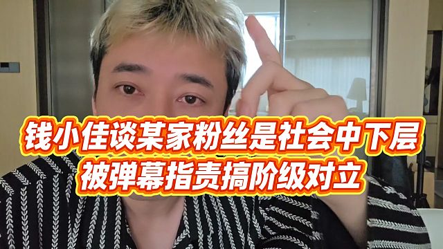 【钱小佳】钱小佳谈某家粉丝是社会中下层，被弹幕指责搞阶级对立