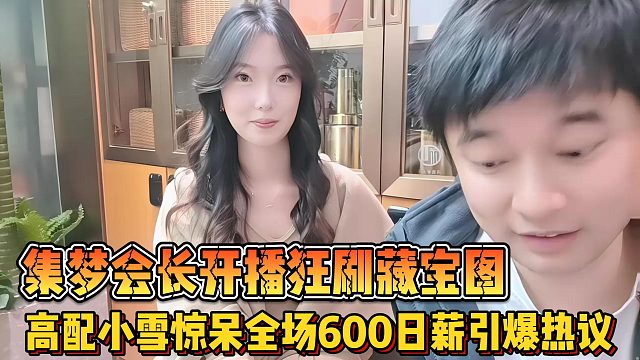 【集梦会长】开播狂刷藏宝图 高配小雪惊呆全场600日薪引爆热议