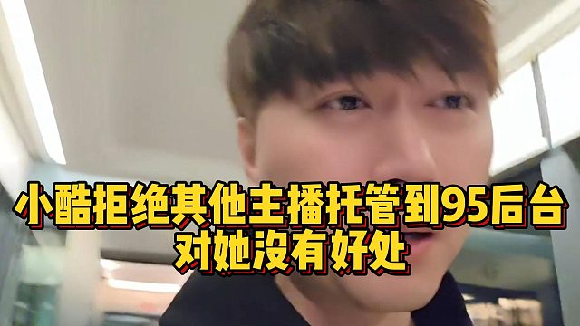 小酷拒绝其他主播托管到95后台，对她没有好处