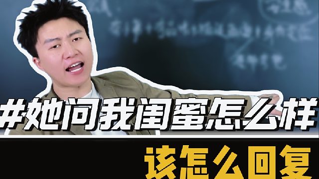 当女生问：你觉得我闺蜜怎么样，该怎么回复