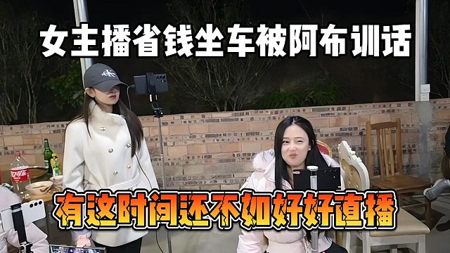 女主播省钱坐车被阿布训话，有这时间还不如好好直播