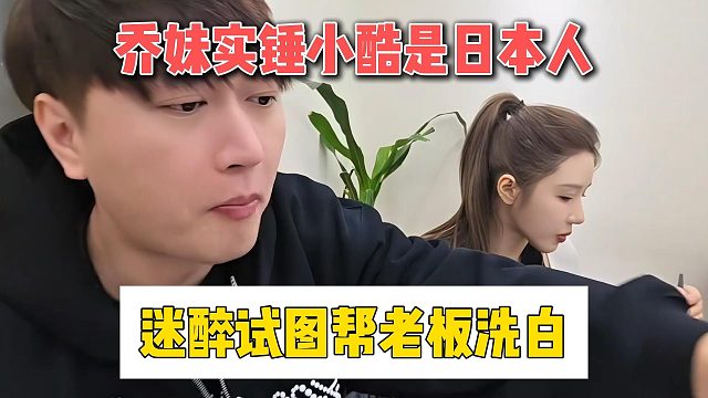 乔妹实锤小酷是日本人，迷醉试图帮老板洗白