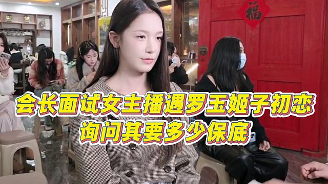 【集梦会长】会长面试女主播遇罗玉姬子初恋？询问其要多少保底
