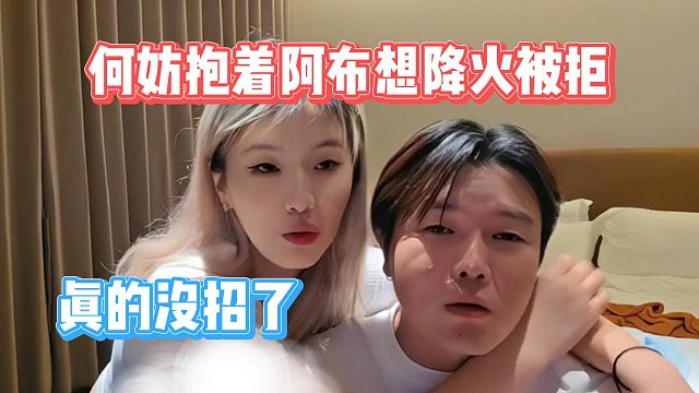 何妨抱着阿布想降火被拒，真的没招了