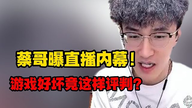 蔡哥曝直播内幕！游戏好坏竟这样评判？