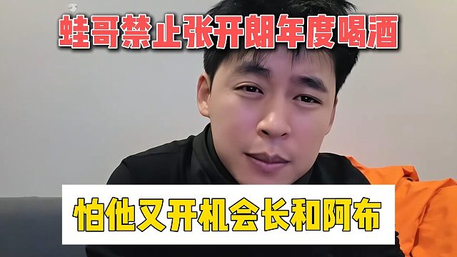 蛙哥禁止张开朗年度喝酒，怕他又开机会长和阿布