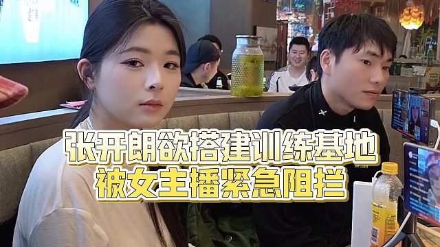 【张开朗】张开朗欲搭建训练基地被女主播紧急阻拦