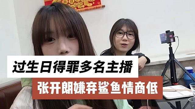 张开朗嫌弃鲨鱼情商低，过生日得罪多名主播