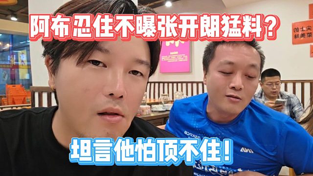 阿布忍住不曝张开朗猛料？坦言他怕顶不住！