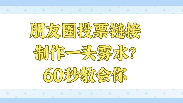 朋友圈投票链接制作一头雾水？60秒教会你