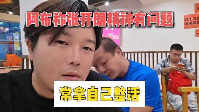 阿布称张开朗精神有问题，常拿自己整活