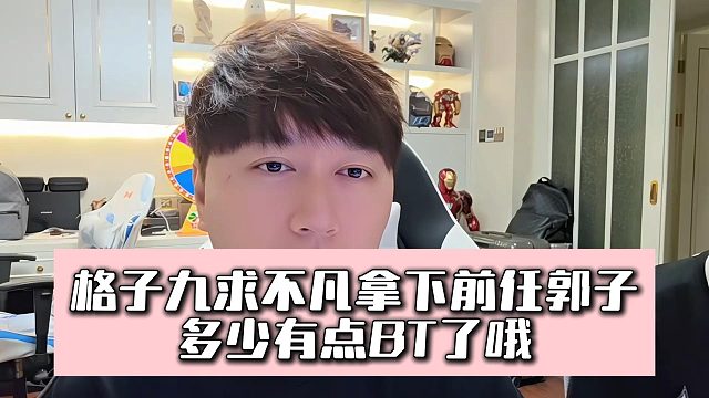 格子九求不凡拿下前任郭子，多少有点BT了哦