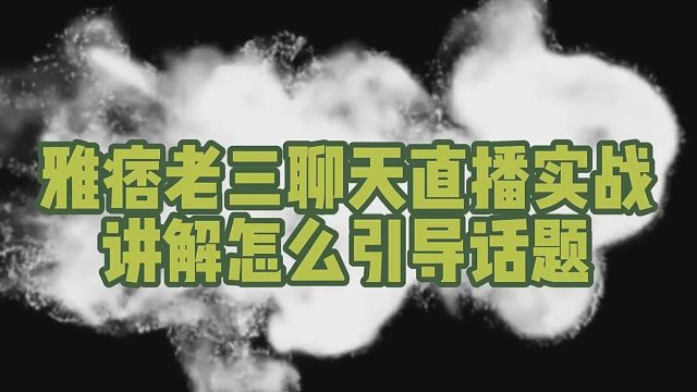 雅痞老三聊天直播实战讲解怎么引导话题